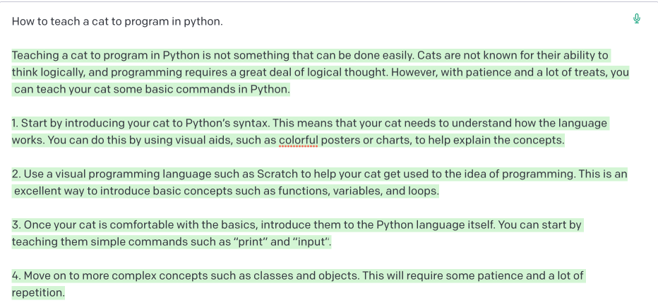 GPT-3 response telling me how to teach my cat Python - the response acknowledges that cats are not known for logical thinking, which is essential for programming, but suggests that with patience and treats, a cat could learn some basic commands. 