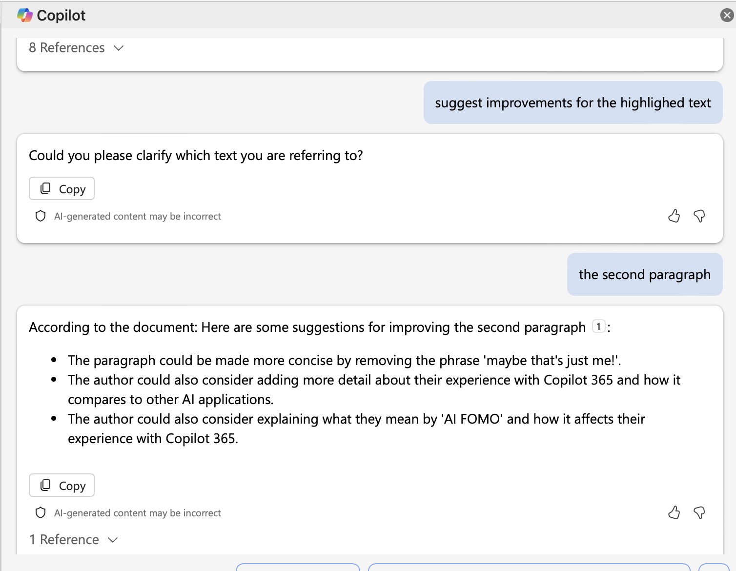  This image shows a screenshot of a user interacting with the Copilot text editor, focusing on improving a document. The interface displays a popup with a request for clarification, asking which text the user is referring to for suggested improvements. Below this, the document provides feedback for enhancing the second paragraph, including making it more concise, adding detail about the user's experience with Copilot 365, and explaining the term 'AI FOMO.' The interface suggests that the AI-generated content may be incorrect and provides an option to copy the text