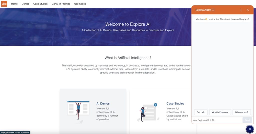 “Screenshot of the Jisc Explore AI webpage featuring a welcome banner with the text ‘Welcome to Explore AI: A Collection of AI Demos, Use Cases and Resources to Discover and Explore.’ Below is a section titled ‘What Is Artificial Intelligence?’ with a brief description, followed by icons and links for ‘AI Demos’ and ‘Case Studies.’ On the right, the Edubot AI assistant chat window is open with an initial message saying, ‘Hello there 👋 I am the Jisc AI assistant, how can I help you?’ and options for ‘Get Help,’ ‘What is ExploreAI,’ and ‘Who are you?’”