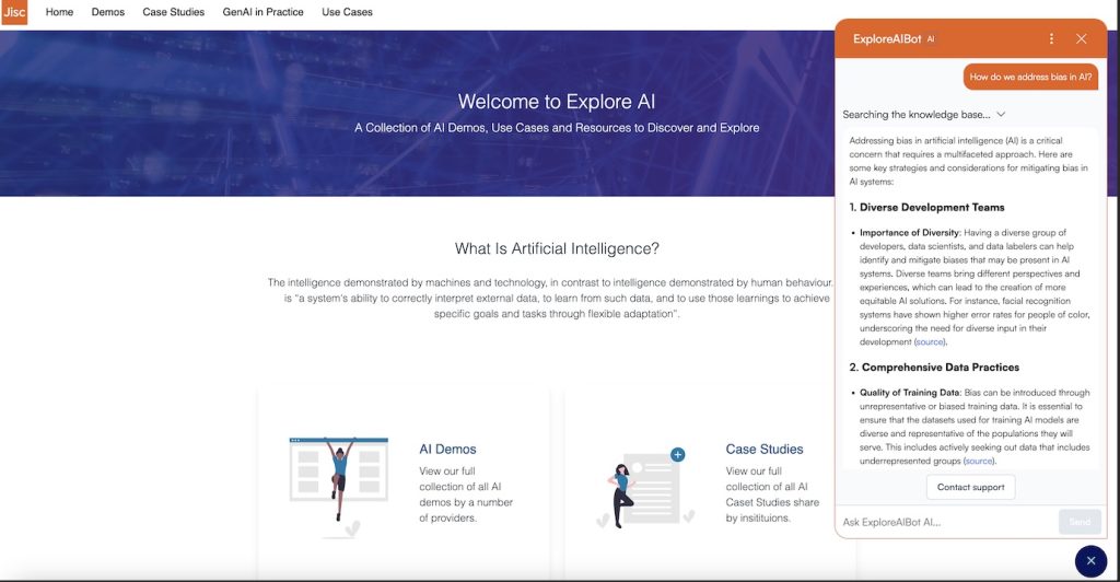 “Screenshot of the Jisc AI platform’s Explore AI page, featuring the ExploreAIBot chatbot on the right. The chatbot window displays a response to the user’s question, ‘How do we address bias in AI?’ The answer provided outlines strategies to mitigate AI bias, starting with ‘1. Diverse Development Teams’ emphasizing the importance of diversity in AI development teams, followed by ‘2. Comprehensive Data Practices’ which discusses the quality of training data. The main page shows introductory text about artificial intelligence and options to explore ‘AI Demos’ and ‘Case Studies’ in more detail.”