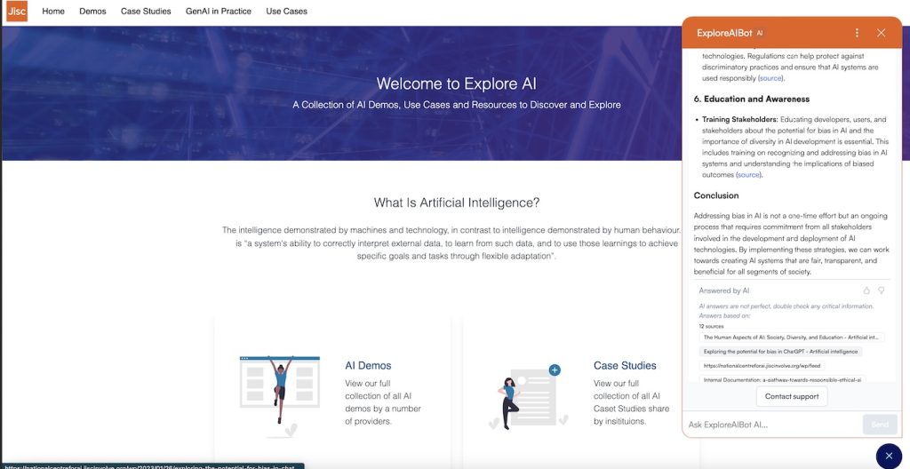 “Screenshot of the Jisc AI platform’s Explore AI page, showcasing a chatbot response from the ExploreAIBot. The chatbot window displays a detailed answer to a user’s question on addressing bias in AI. The response includes sections on strategies like ‘6. Education and Awareness,’ stressing the importance of training stakeholders, and a ‘Conclusion’ emphasizing the ongoing effort required to mitigate bias. The response cites multiple sources, allowing users to verify the information. The main page features introductory text on artificial intelligence, along with options for exploring ‘AI Demos’ and ‘Case Studies.’”